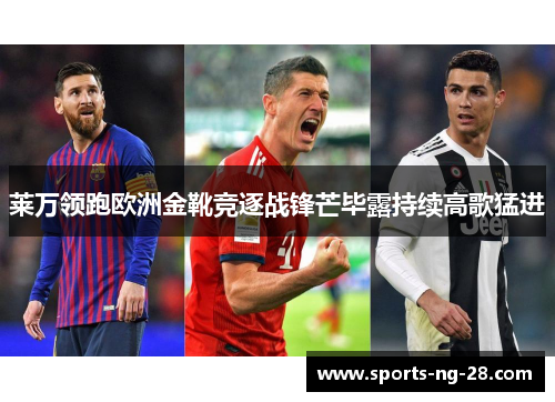 莱万领跑欧洲金靴竞逐战锋芒毕露持续高歌猛进