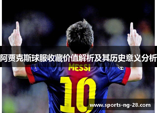 阿贾克斯球服收藏价值解析及其历史意义分析 阿贾克斯球服收藏价值解析及其历史意义分析