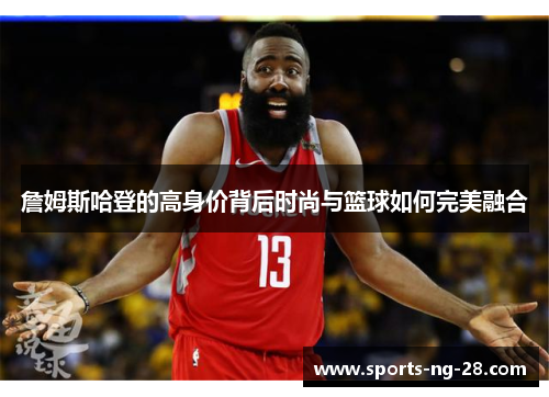 詹姆斯哈登的高身价背后时尚与篮球如何完美融合