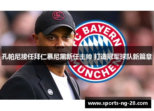 孔帕尼接任拜仁慕尼黑新任主帅 打造冠军球队新篇章